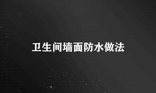 卫生间墙面防水做法