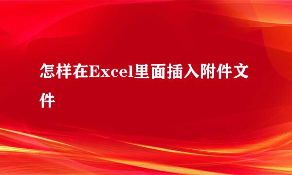 怎样在Excel里面插入附件文件