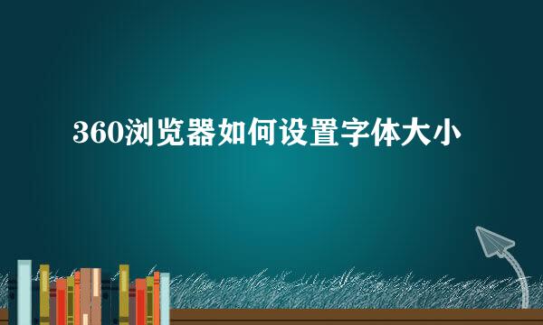 360浏览器如何设置字体大小