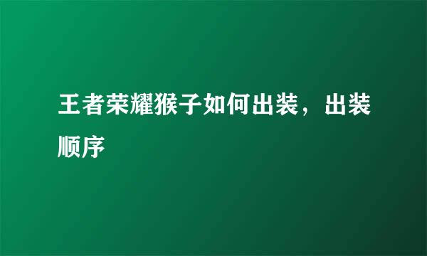 王者荣耀猴子如何出装，出装顺序