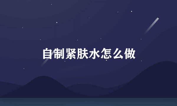 自制紧肤水怎么做