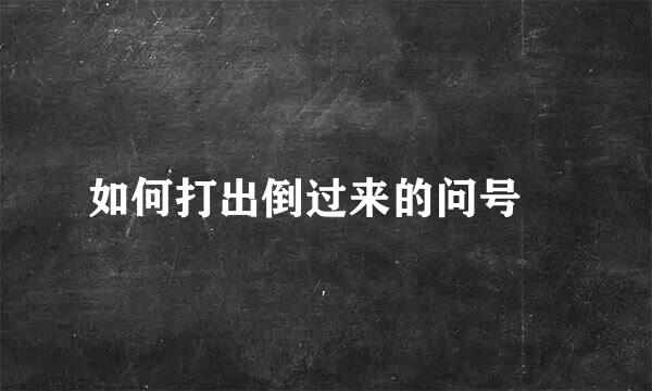 如何打出倒过来的问号¿