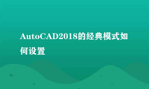 AutoCAD2018的经典模式如何设置