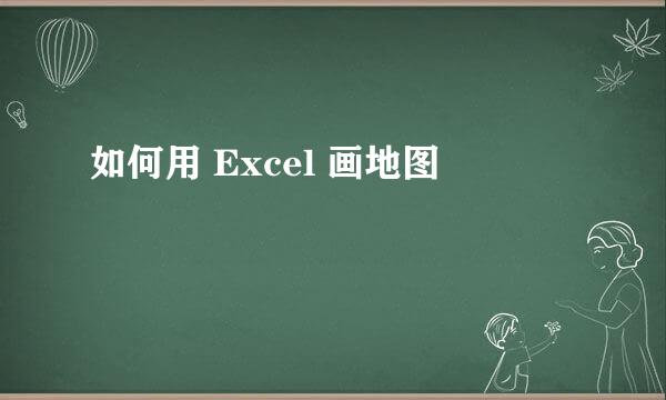 如何用 Excel 画地图
