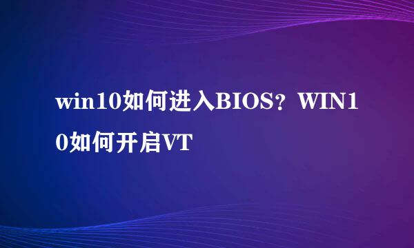 win10如何进入BIOS？WIN10如何开启VT