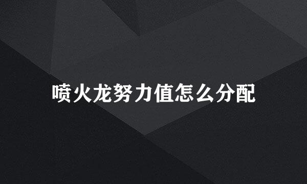 喷火龙努力值怎么分配