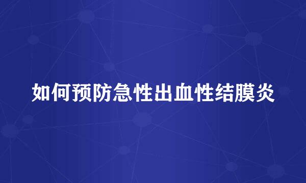 如何预防急性出血性结膜炎