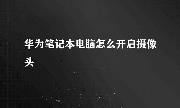 华为笔记本电脑怎么开启摄像头