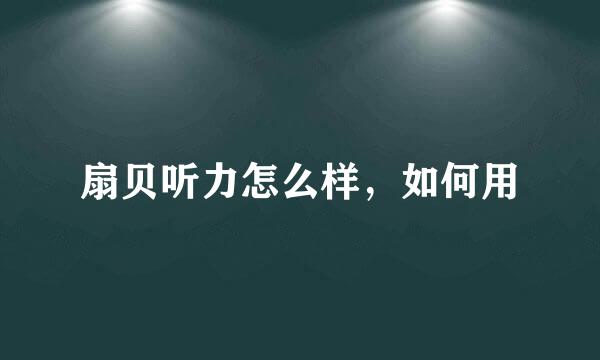 扇贝听力怎么样，如何用