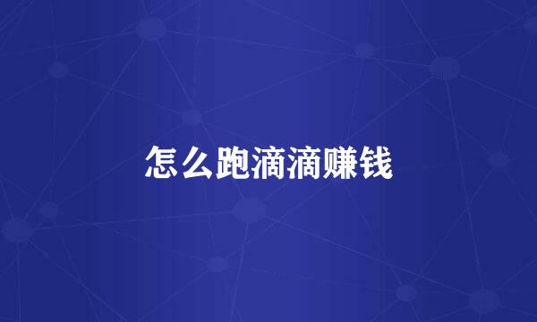 怎么跑滴滴赚钱