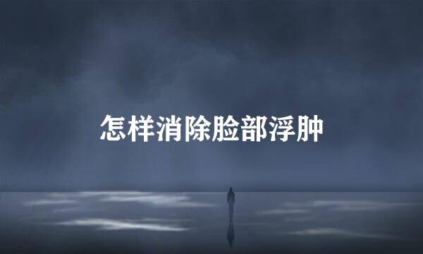 怎样消除脸部浮肿