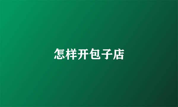 怎样开包子店