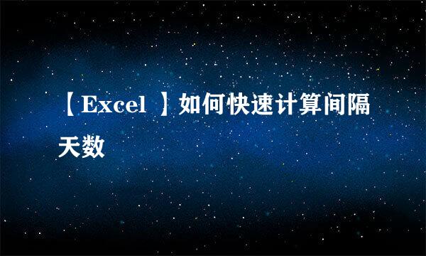 【Excel 】如何快速计算间隔天数