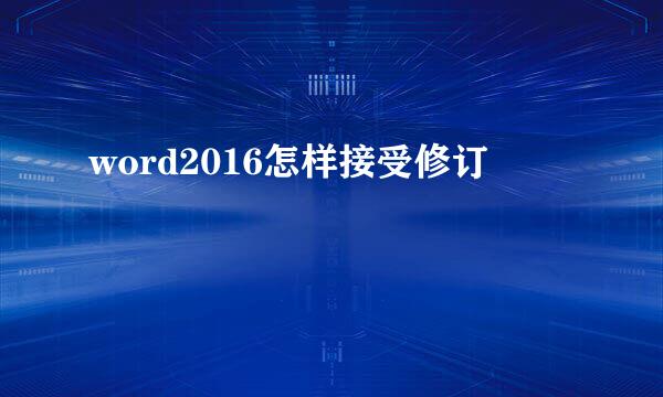 word2016怎样接受修订