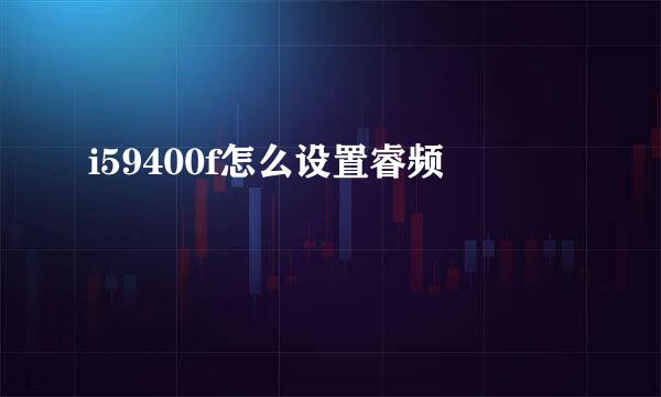 i59400f怎么设置睿频