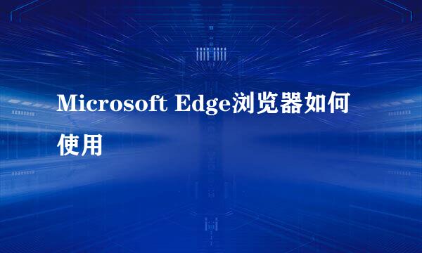 Microsoft Edge浏览器如何使用