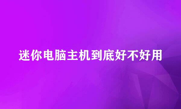 迷你电脑主机到底好不好用
