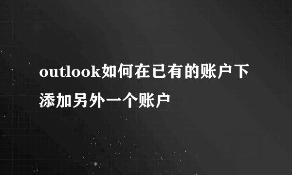 outlook如何在已有的账户下添加另外一个账户