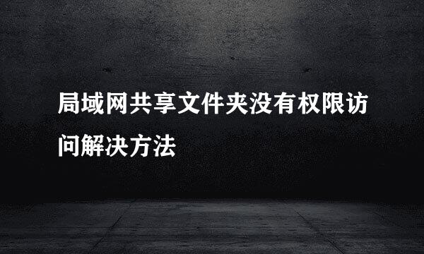 局域网共享文件夹没有权限访问解决方法