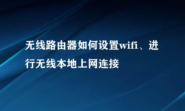 无线路由器如何设置wifi、进行无线本地上网连接