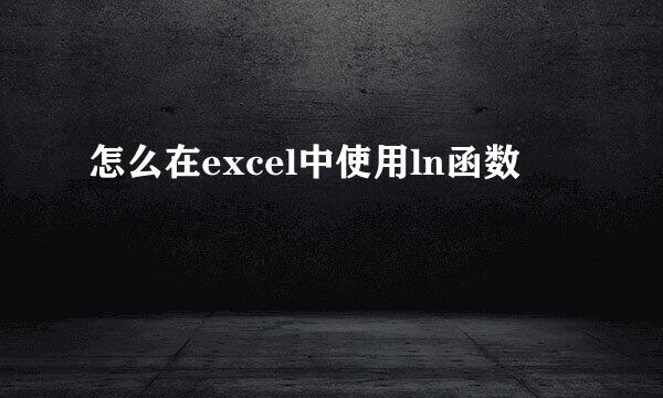 怎么在excel中使用ln函数