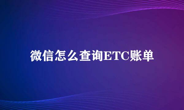 微信怎么查询ETC账单