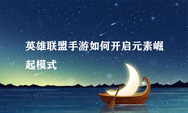 英雄联盟手游如何开启元素崛起模式