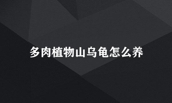 多肉植物山乌龟怎么养