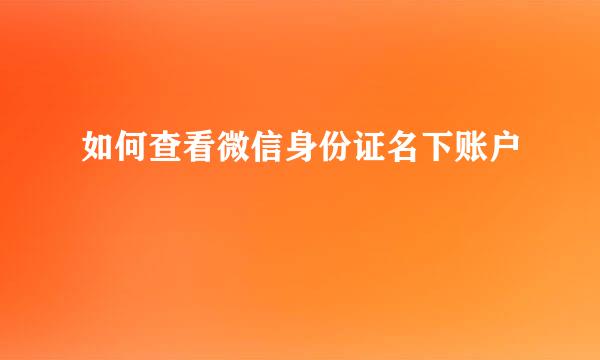 如何查看微信身份证名下账户