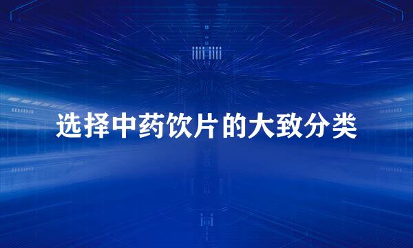 选择中药饮片的大致分类