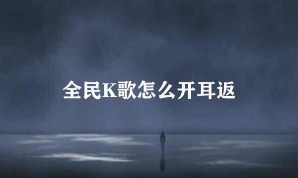 全民K歌怎么开耳返