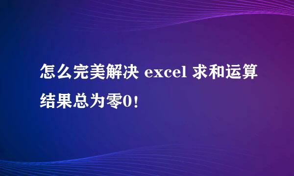 怎么完美解决 excel 求和运算结果总为零0！