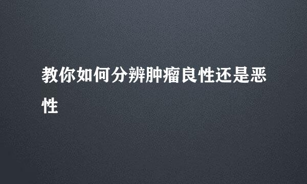教你如何分辨肿瘤良性还是恶性