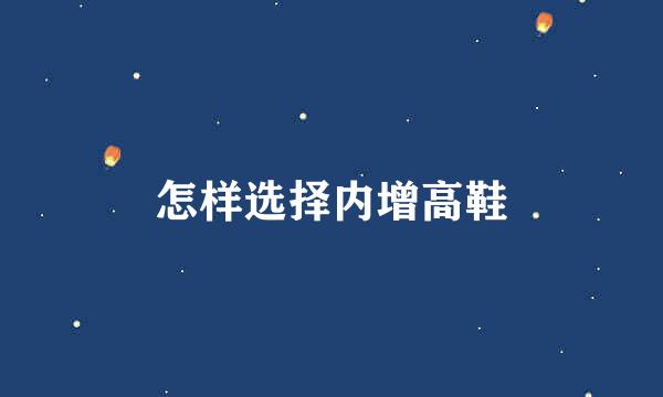 怎样选择内增高鞋