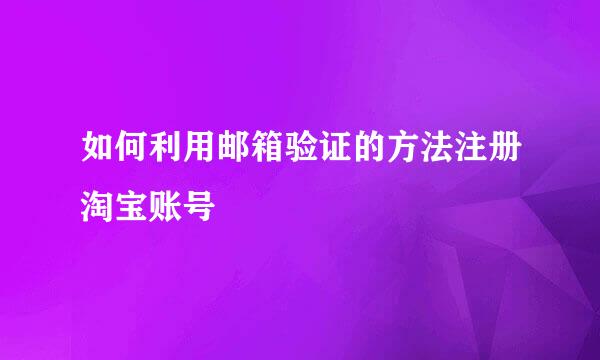 如何利用邮箱验证的方法注册淘宝账号