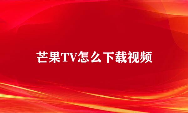 芒果TV怎么下载视频