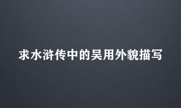 求水浒传中的吴用外貌描写