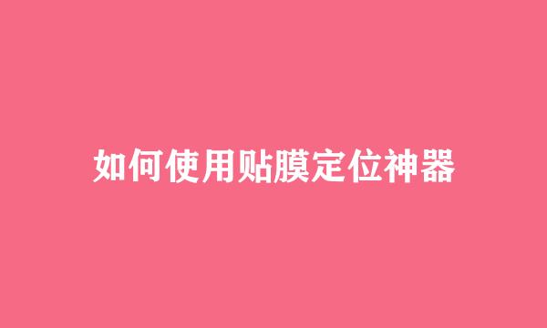 如何使用贴膜定位神器