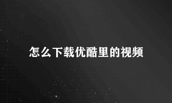 怎么下载优酷里的视频