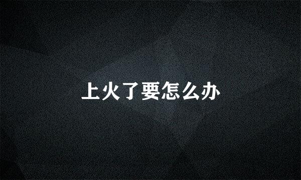 上火了要怎么办