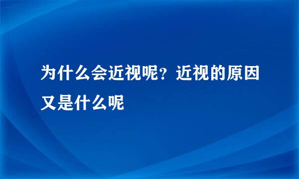 为什么会近视呢？近视的原因又是什么呢