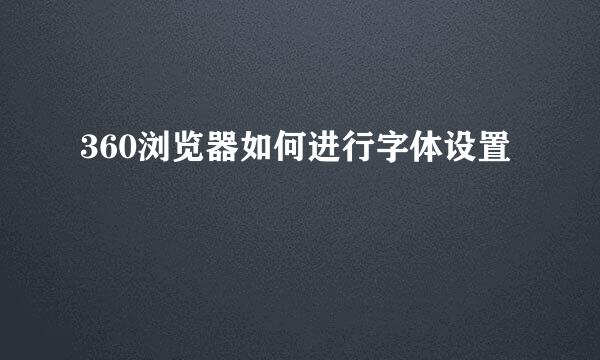 360浏览器如何进行字体设置