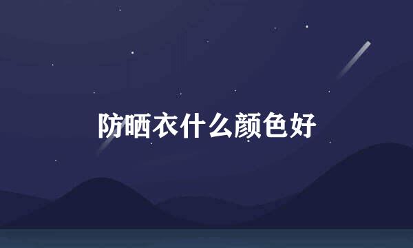 防晒衣什么颜色好