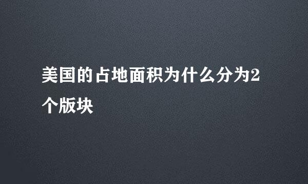 美国的占地面积为什么分为2个版块