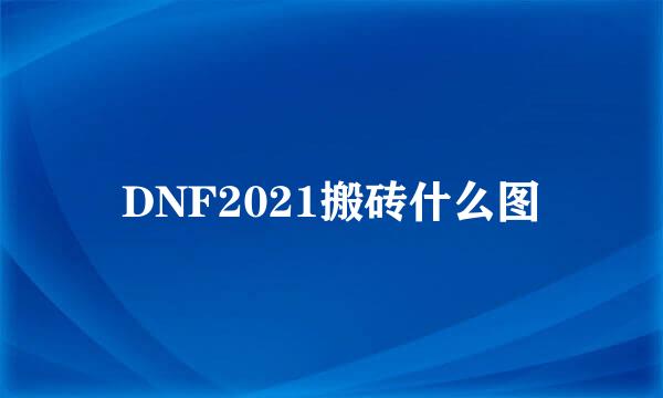 DNF2021搬砖什么图