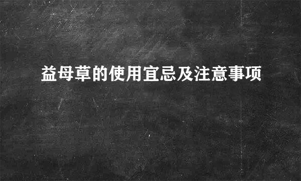 益母草的使用宜忌及注意事项