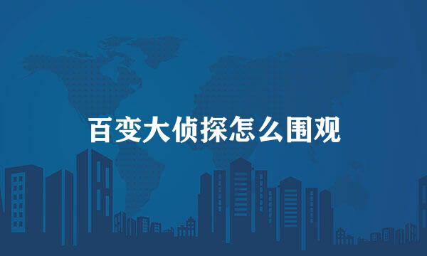 百变大侦探怎么围观