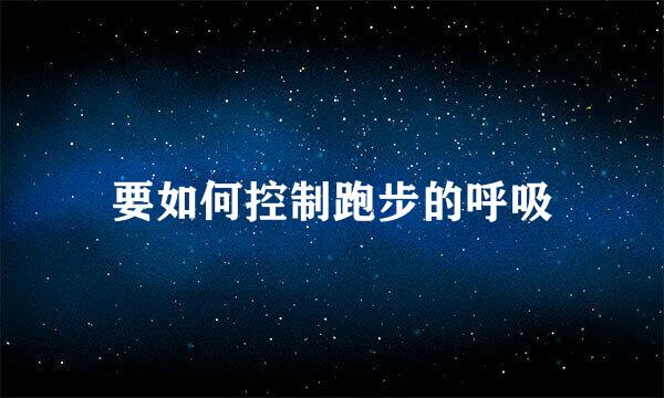 要如何控制跑步的呼吸