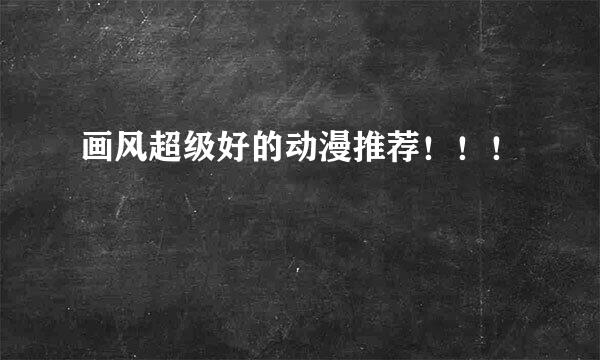 画风超级好的动漫推荐！！！
