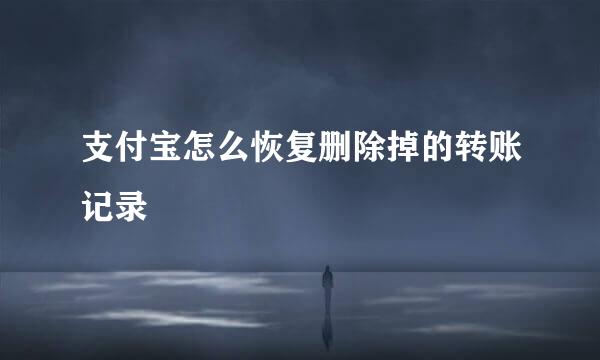 支付宝怎么恢复删除掉的转账记录